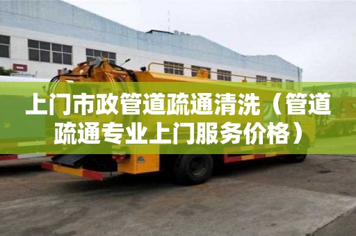 上門市政管道疏通清洗（管道疏通專業上門服務價格）