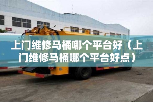 上門維修馬桶哪個平臺好（上門維修馬桶哪個平臺好點）