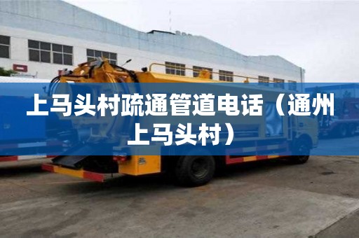 上馬頭村疏通管道電話（通州上馬頭村）