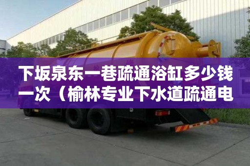 下坂泉東一巷疏通浴缸多少錢一次（榆林專業下水道疏通電話）