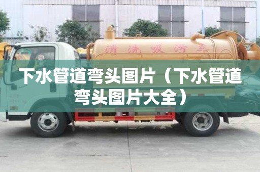 下水管道彎頭圖片（下水管道彎頭圖片大全）