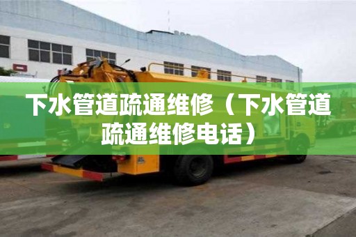 下水管道疏通維修（下水管道疏通維修電話）