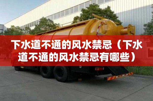 下水道不通的風水禁忌（下水道不通的風水禁忌有哪些）