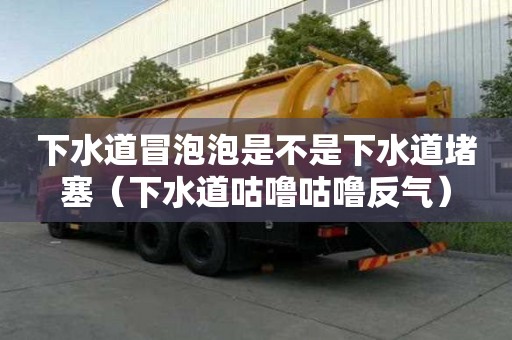 下水道冒泡泡是不是下水道堵塞（下水道咕嚕咕嚕反氣）