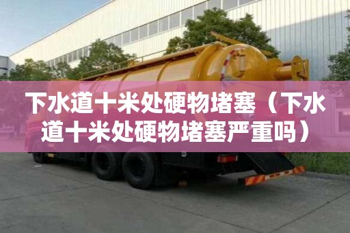 下水道十米處硬物堵塞（下水道十米處硬物堵塞嚴重嗎）