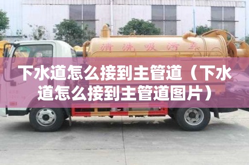 下水道怎么接到主管道（下水道怎么接到主管道圖片）