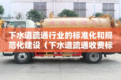 下水道疏通行業的標準化和規范化建設（下水道疏通收費標準）