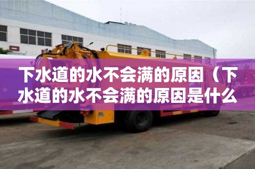 下水道的水不會滿的原因(下水道的水不會滿的原因是什么) 下水道的水不會滿的原因(下水道的水不會滿的原因是什么)