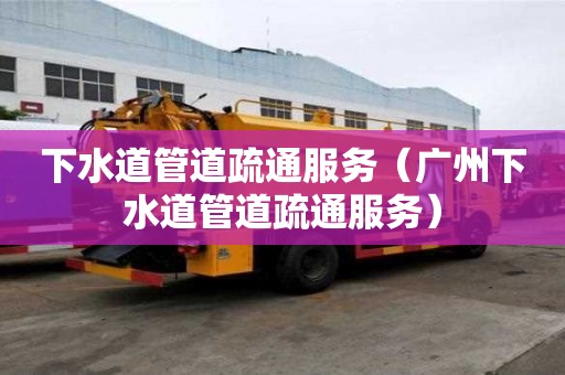 下水道管道疏通服務（廣州下水道管道疏通服務）