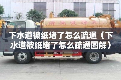下水道被紙堵了怎么疏通（下水道被紙堵了怎么疏通圖解）