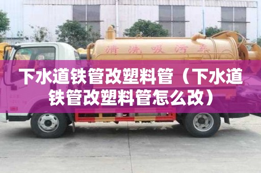 下水道鐵管改塑料管（下水道鐵管改塑料管怎么改）