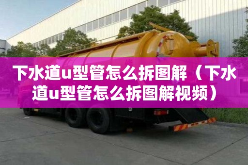 下水道u型管怎么拆圖解（下水道u型管怎么拆圖解視頻）