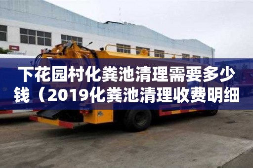 下花園村化糞池清理需要多少錢（2019化糞池清理收費明細）