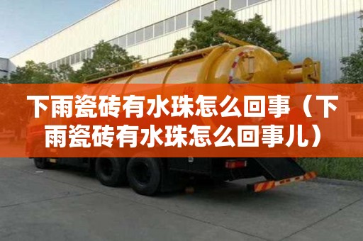下雨瓷磚有水珠怎么回事（下雨瓷磚有水珠怎么回事兒）