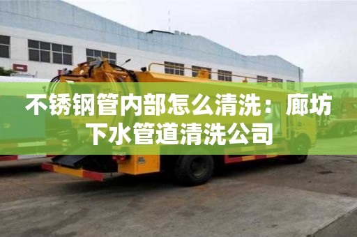 不銹鋼管內部怎么清洗：廊坊下水管道清洗公司
