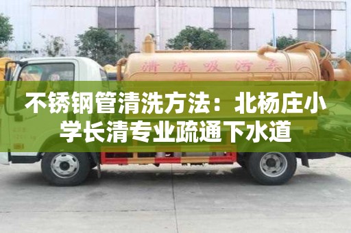 不銹鋼管清洗方法：北楊莊小學長清專業疏通下水道