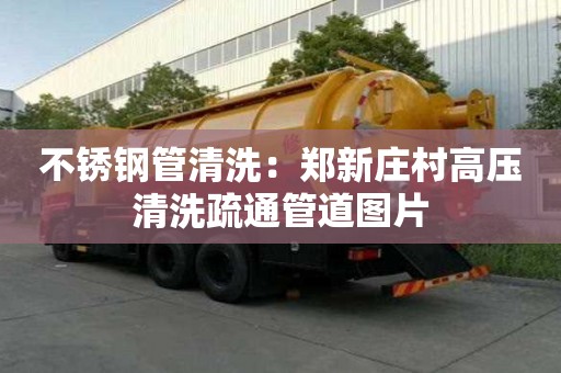 不銹鋼管清洗：鄭新莊村高壓清洗疏通管道圖片