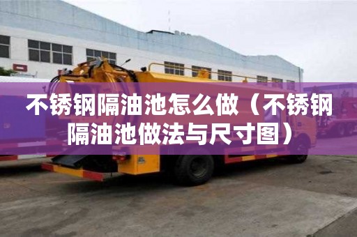 不銹鋼隔油池怎么做（不銹鋼隔油池做法與尺寸圖）
