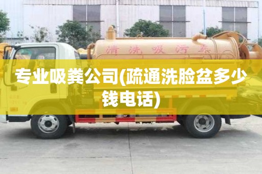 專業吸糞公司(疏通洗臉盆多少錢電話)