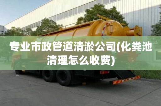 專業市政管道清淤公司(化糞池清理怎么收費) 專業市政管道清淤公司(化糞池清理怎么收費)