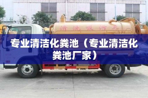 專業(yè)清潔化糞池（專業(yè)清潔化糞池廠家）