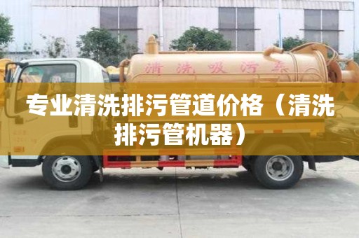 專業清洗排污管道價格（清洗排污管機器）