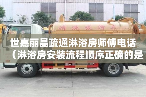世嘉麗晶疏通淋浴房師傅電話（淋浴房安裝流程順序正確的是 萬師傅）