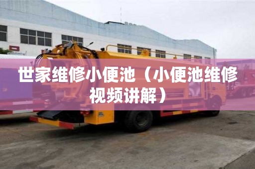 世家維修小便池（小便池維修視頻講解）