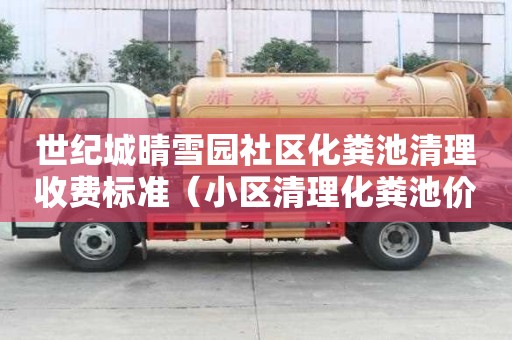 世紀城晴雪園社區化糞池清理收費標準（小區清理化糞池價格）