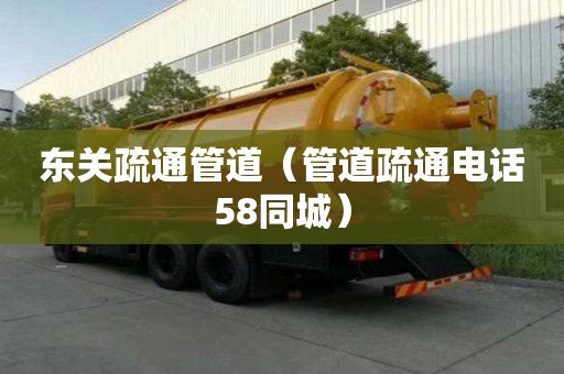 東關(guān)疏通管道（管道疏通電話58同城）