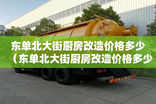 東單北大街廚房改造價格多少（東單北大街廚房改造價格多少錢）