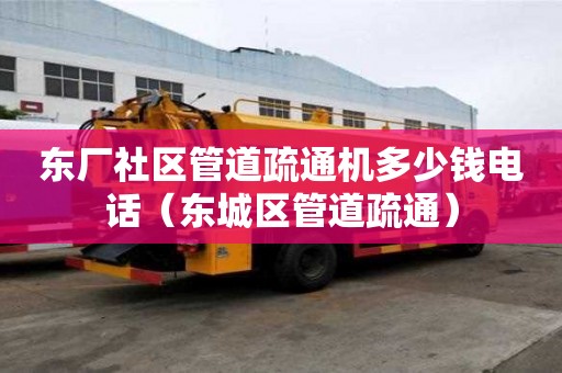東廠社區管道疏通機多少錢電話（東城區管道疏通）