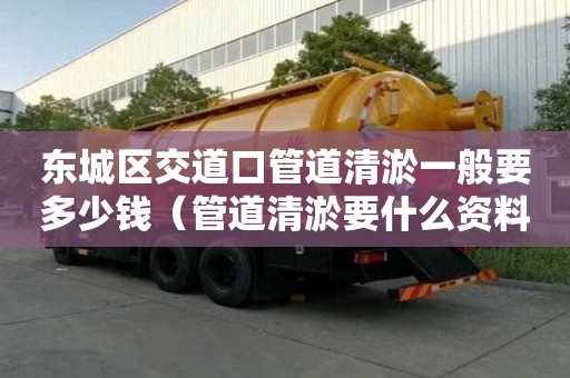東城區交道口管道清淤一般要多少錢（管道清淤要什么資料）
