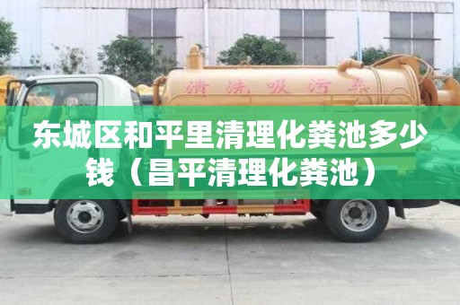 東城區和平里清理化糞池多少錢（昌平清理化糞池）