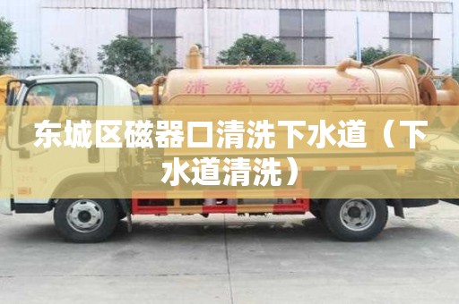 東城區(qū)磁器口清洗下水道（下水道清洗）