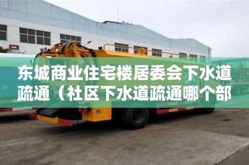 東城商業住宅樓居委會下水道疏通（社區下水道疏通哪個部門管）