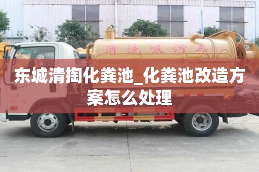 東城清掏化糞池_化糞池改造方案怎么處理