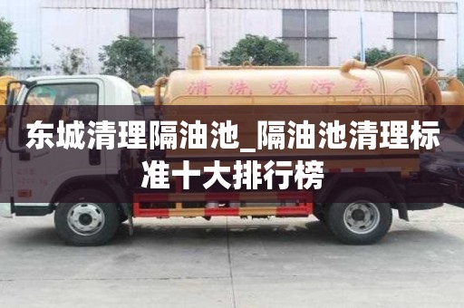 東城清理隔油池_隔油池清理標準十大排行榜