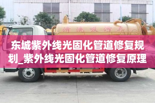 東城紫外線光固化管道修復(fù)規(guī)劃_紫外線光固化管道修復(fù)原理