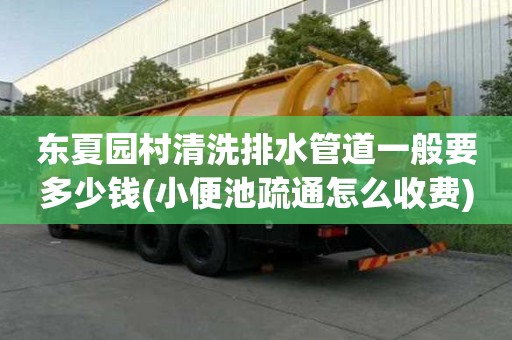 東夏園村清洗排水管道一般要多少錢(小便池疏通怎么收費) 東夏園村清洗排水管道一般要多少錢(小便池疏通怎么收費)