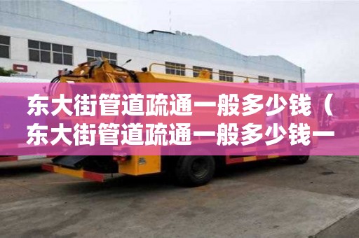 東大街管道疏通一般多少錢(東大街管道疏通一般多少錢一次) 東大街管道疏通一般多少錢(東大街管道疏通一般多少錢一次)