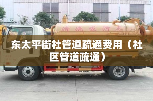 東太平街社管道疏通費(fèi)用(社區(qū)管道疏通) 東太平街社管道疏通費(fèi)用(社區(qū)管道疏通)