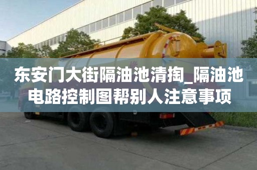 東安門大街隔油池清掏_隔油池電路控制圖幫別人注意事項