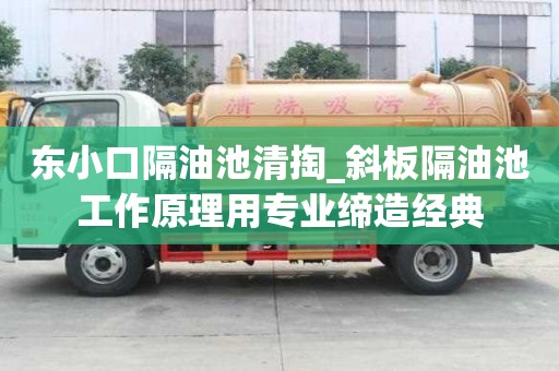 東小口隔油池清掏_斜板隔油池工作原理用專業(yè)締造經(jīng)典