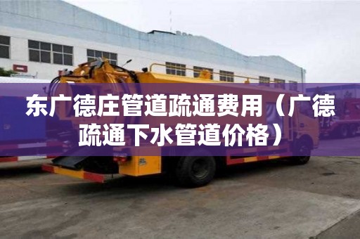 東廣德莊管道疏通費用(廣德疏通下水管道價格) 東廣德莊管道疏通費用(廣德疏通下水管道價格)