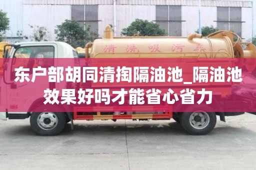 東戶部胡同清掏隔油池_隔油池效果好嗎才能省心省力