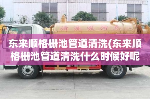 東來順格柵池管道清洗(東來順格柵池管道清洗什么時候好呢)