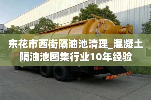 東花市西街隔油池清理_混凝土隔油池圖集行業10年經驗