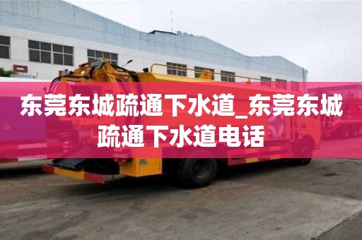 東莞東城疏通下水道_東莞東城疏通下水道電話