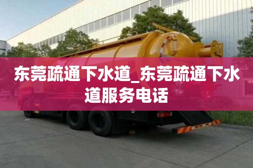 東莞疏通下水道_東莞疏通下水道服務電話